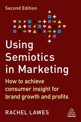 Einsatz von Semiotik im Marketing: Wie Sie Verbraucherwissen für Markenwachstum und Gewinne gewinnen - Using Semiotics in Marketing: How to Achieve Consumer Insight for Brand Growth and Profits