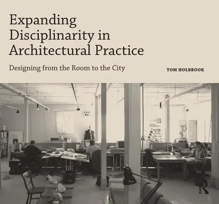 Erweiterung der Disziplinarität in der architektonischen Praxis: Entwerfen vom Raum zur Stadt - Expanding Disciplinarity in Architectural Practice: Designing from the Room to the City