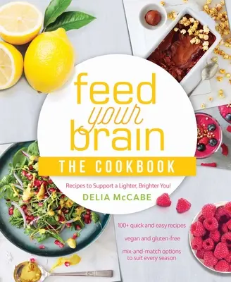 Feed Your Brain: Das Kochbuch: Rezepte für ein leichteres, strahlenderes Ich! - Feed Your Brain: The Cookbook: Recipes to Support a Lighter, Brighter You!