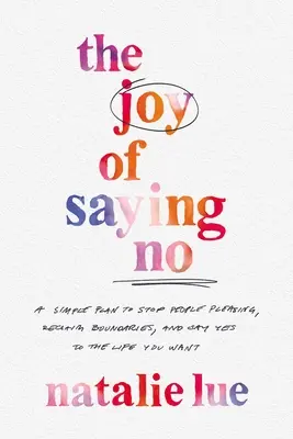 Die Freude, Nein zu sagen: Ein einfacher Plan, um nicht mehr zu gefallen, Grenzen zu setzen und Ja zu dem Leben zu sagen, das man will - The Joy of Saying No: A Simple Plan to Stop People Pleasing, Reclaim Boundaries, and Say Yes to the Life You Want