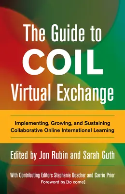 Der Leitfaden für Coil Virtual Exchange: Implementierung, Wachstum und Nachhaltigkeit von kollaborativem internationalem Online-Lernen - The Guide to Coil Virtual Exchange: Implementing, Growing, and Sustaining Collaborative Online International Learning