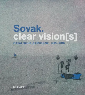 Sovak. Clear Vision[s]: Catalogue Raisonn 1995-2016
