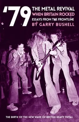 79 Das Metal-Revival, als Großbritannien rockte: Essays von der Frontlinie - 79 the Metal Revival When Britain Rocked: Essays from the Frontline