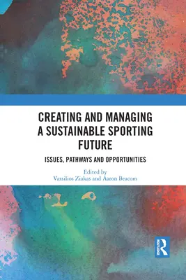 Schaffung und Management einer nachhaltigen sportlichen Zukunft: Themen, Wege und Möglichkeiten - Creating and Managing a Sustainable Sporting Future: Issues, Pathways and Opportunities