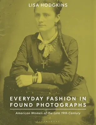 Alltagsmode in gefundenen Fotografien: Amerikanische Frauen des späten 19. Jahrhunderts - Everyday Fashion in Found Photographs: American Women of the Late 19th Century