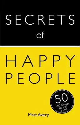 Die Geheimnisse glücklicher Menschen: 50 Techniken, um sich gut zu fühlen - Secrets of Happy People: 50 Techniques to Feel Good