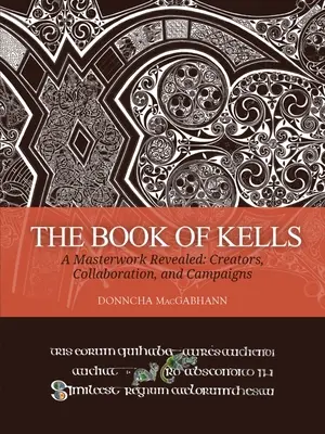 Das Buch von Kells: Ein enthülltes Meisterwerk: Schöpfer, Kollaboration und Kampagnen - The Book of Kells: A Masterwork Revealed: Creators, Collaboration, and Campaigns
