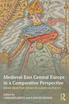Das mittelalterliche Ostmitteleuropa in einer vergleichenden Perspektive: Von Grenzgebieten zu Schwerpunktländern - Medieval East Central Europe in a Comparative Perspective: From Frontier Zones to Lands in Focus