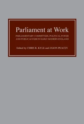 Das Parlament bei der Arbeit: Parlamentarische Ausschüsse, politische Macht und öffentlicher Zugang im frühneuzeitlichen England - Parliament at Work: Parliamentary Committees, Political Power and Public Access in Early Modern England
