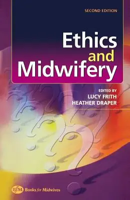 Ethik und Hebammenwesen - Fragen der heutigen Praxis (Frith Lucy (Dozentin für Ethik, Abteilung für Primärversorgung, Universität Liverpool, Großbritannien)) - Ethics and Midwifery - Issues in Contemporary Practice (Frith Lucy (Lecturer in Ethics Department of Primary Care University of Liverpool UK))