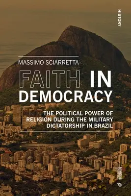 Der Glaube an die Demokratie: Die politische Macht der Religion während der Militärdiktatur in Brasilien - Faith in Democracy: The Political Power of Religion During the Military Dictatorship in Brazil