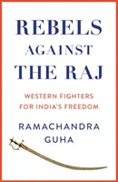Rebellen gegen das Raj - Westliche Kämpfer für die Freiheit Indiens - Rebels Against the Raj - Western Fighters for India's Freedom