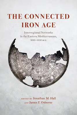 Die vernetzte Eisenzeit: Interregionale Netzwerke im östlichen Mittelmeerraum, 900-600 v. Chr. - The Connected Iron Age: Interregional Networks in the Eastern Mediterranean, 900-600 Bce