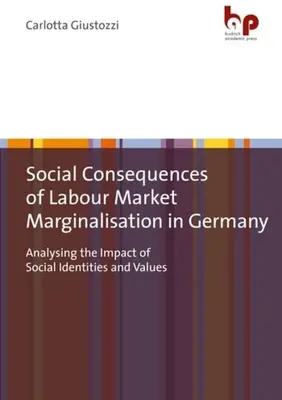 Soziale Folgen der Marginalisierung auf dem Arbeitsmarkt in Deutschland: Analyse des Einflusses von sozialen Identitäten und Werten - Social Consequences of Labour Market Marginalisation in Germany: Analysing the Impact of Social Identities and Values