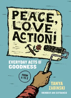 Friede, Liebe, Tat! Alltägliche Taten des Guten von A bis Z - Peace, Love, Action!: Everyday Acts of Goodness from A to Z