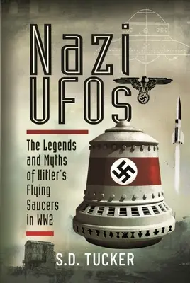 Nazi UFOs: Die Legenden und Mythen von Hitlers fliegenden Untertassen im Zweiten Weltkrieg - Nazi UFOs: The Legends and Myths of Hitler's Flying Saucers in Ww2