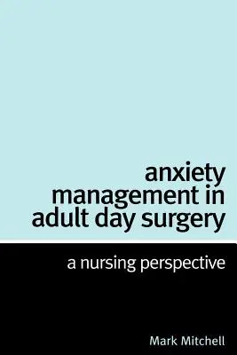 Angstmanagement in der Erwachsenen-Tageschirurgie: Eine pflegerische Sichtweise - Anxiety Management in Adult Day Surgery: A Nursing Perspective