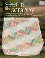 Seems Like Scrappy - Der Look, den Sie lieben, mit Fat Quarters und Precuts - Seems Like Scrappy - The Look You Love with Fat Quarters and Precuts