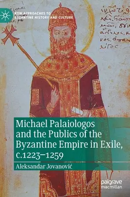 Michael Palaiologos und die Öffentlichkeit des byzantinischen Reiches im Exil, 1223-1259 - Michael Palaiologos and the Publics of the Byzantine Empire in Exile, C.1223-1259