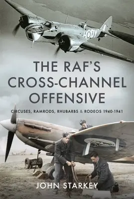 Die Offensive der Raf am Ärmelkanal: Zirkusse, Ramricks, Rhubarbs und Rodeos 1941-1942 - The Raf's Cross-Channel Offensive: Circuses, Ramrods, Rhubarbs and Rodeos 1941-1942