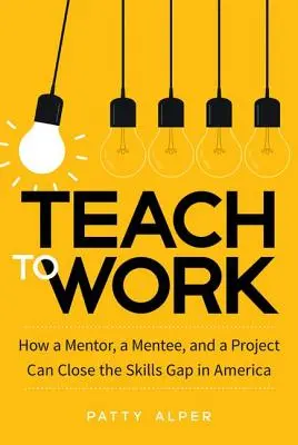 Teach to Work: Wie ein Mentor, ein Mentee und ein Projekt die Qualifikationslücke in Amerika schließen können - Teach to Work: How a Mentor, a Mentee, and a Project Can Close the Skills Gap in America