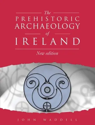 Prähistorische Archäologie von Irland: Neue Ausgabe - Prehistoric Archaeology of Ireland: New Edition