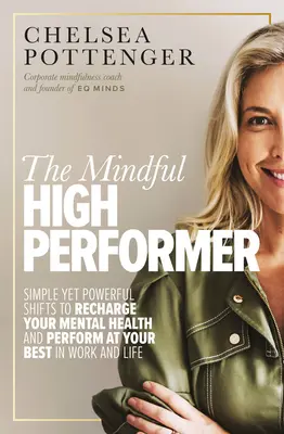 Der achtsame Hochleistungssportler: Einfache und doch kraftvolle Veränderungen, um Ihre geistige Gesundheit wieder aufzuladen und in Beruf und Leben Höchstleistungen zu erbringen - The Mindful High Performer: Simple Yet Powerful Shifts to Recharge Your Mental Health and Perform at Your Best in Work and Life
