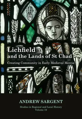 Lichfield und die Länder von St. Chad, 19: Gemeinschaftsbildung im frühmittelalterlichen Mercia - Lichfield and the Lands of St Chad, 19: Creating Community in Early Medieval Mercia