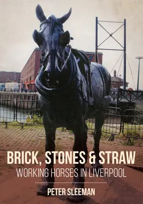 Ziegel, Steine und Stroh: Arbeitspferde in Liverpool - Bricks, Stones and Straw: Working Horses in Liverpool