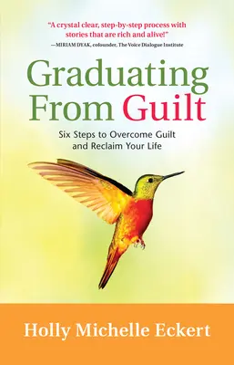 Die Graduierung von Schuld: Sechs Schritte zur Überwindung von Schuldgefühlen und zur Rückgewinnung Ihres Lebens - Graduating from Guilt: Six Steps to Overcome Guilt and Reclaim Your Life