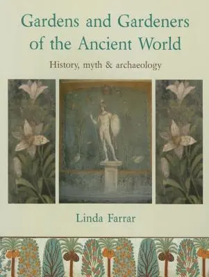 Gärten und Gärtner in der Antike: Geschichte, Mythos und Archäologie - Gardens and Gardeners of the Ancient World: History, Myth and Archaeology