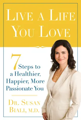 Lebe ein Leben, das du liebst: 7 Schritte zu einem gesünderen, glücklicheren und leidenschaftlicheren Leben - Live a Life You Love: 7 Steps to a Healthier, Happier, More Passionate You