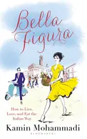 Bella Figura - Wie man auf italienische Art lebt, liebt und isst - Bella Figura - How to Live, Love and Eat the Italian Way