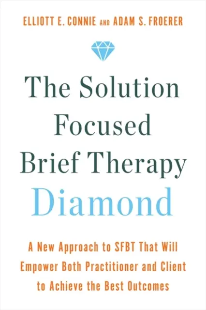 Solution Focused Brief Therapy Diamond - Ein neuer Ansatz zur SFBT, der sowohl den Therapeuten als auch den Klienten befähigt, die besten Ergebnisse zu erzielen - Solution Focused Brief Therapy Diamond - A New Approach to SFBT That Will Empower Both Practitioner and Client to Achieve  the Best Outcomes