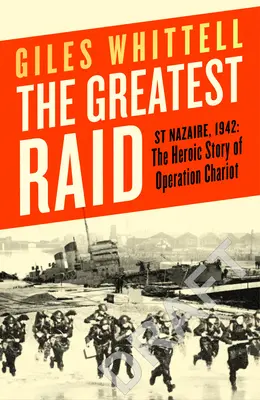 Der größte Überfall - St. Nazaire, 1942: Die heldenhafte Geschichte der Operation Chariot - Greatest Raid - St Nazaire, 1942: The Heroic Story of Operation Chariot