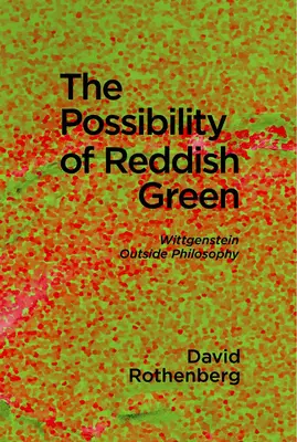 Die Möglichkeit eines rötlichen Grüns: Wittgenstein außerhalb der Philosophie - The Possibility of Reddish Green: Wittgenstein Outside Philosophy