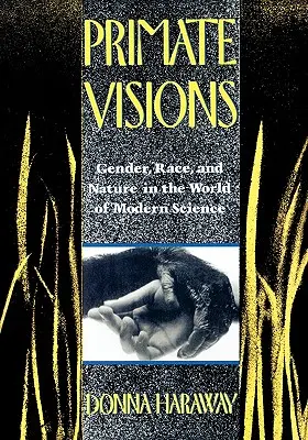 Primaten-Visionen: Geschlecht, Ethnie und Natur in der Welt der modernen Wissenschaft - Primate Visions: Gender, Race, and Nature in the World of Modern Science