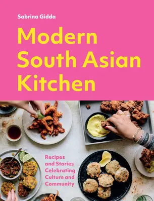 Moderne südasiatische Küche: Rezepte und Geschichten zur Feier von Kultur und Gemeinschaft - Modern South Asian Kitchen: Recipes and Stories Celebrating Culture and Community