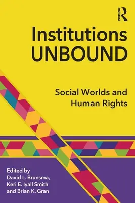 Ungebundene Institutionen: Soziale Welten und Menschenrechte - Institutions Unbound: Social Worlds and Human Rights