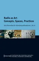 Radio als Kunst: Konzepte, Räume, Praktiken - Radio as Art: Concepts, Spaces, Practices