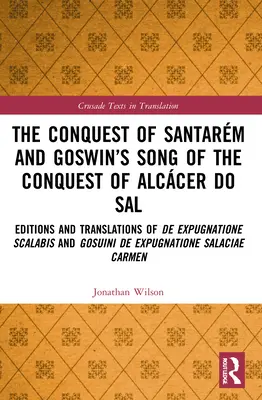 Die Eroberung von Santarm und Goswins Lied von der Eroberung von Alccer do Sal: Editionen und Übersetzungen von De expugnatione Scalabis und Gosuini de exp - The Conquest of Santarm and Goswin's Song of the Conquest of Alccer do Sal: Editions and Translations of De expugnatione Scalabis and Gosuini de exp