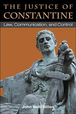 Die Justiz des Konstantin: Recht, Kommunikation und Kontrolle - The Justice of Constantine: Law, Communication, and Control