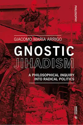 Gnostischer Dschihadismus: Eine philosophische Untersuchung zur radikalen Politik - Gnostic Jihadism: A Philosophical Inquiry Into Radical Politics