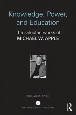 Wissen, Macht und Bildung: Die ausgewählten Werke von Michael W. Apple - Knowledge, Power, and Education: The Selected Works of Michael W. Apple