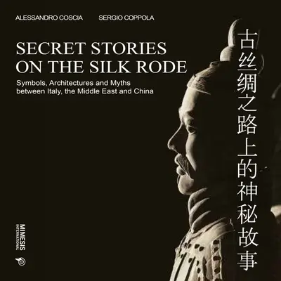 Geheime Geschichten an der Seidenstraße: Symbole, Architekturen und Mythen zwischen Italien, dem Nahen Osten und China - Secret Stories on the Silk Road: Symbols, Architectures and Myths Between Italy, the Middle East and China