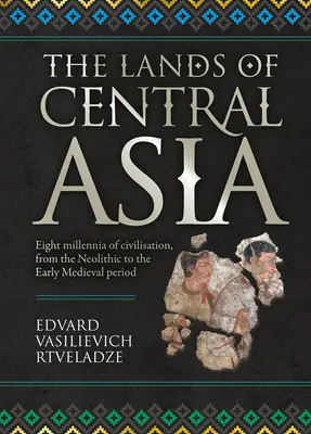 Die Länder Zentralasiens: Jahrtausende - Alte zentralasiatische Zivilisationen - The Lands of Central Asia: Millennia - Old Central Asian Civilizations