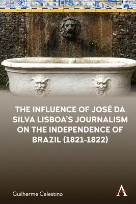 Der Einfluss von Jos Da Silva Lisboas Journalismus auf die Unabhängigkeit Brasiliens (1821-1822) - The Influence of Jos Da Silva Lisboa's Journalism on the Independence of Brazil (1821-1822)