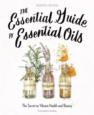 Der Leitfaden für ätherische Öle: Das Geheimnis lebendiger Gesundheit und Schönheit - The Essential Guide to Essential Oils: The Secret to Vibrant Health and Beauty