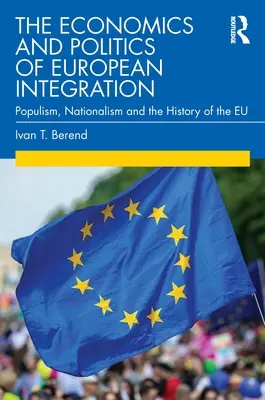 Die Wirtschaft und Politik der europäischen Integration: Populismus, Nationalismus und die Geschichte der EU - The Economics and Politics of European Integration: Populism, Nationalism and the History of the Eu