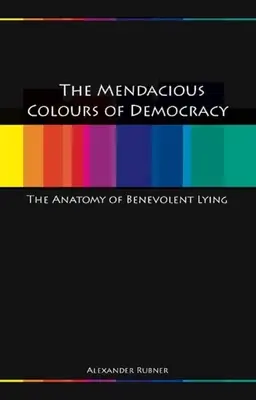 Die verlogenen Farben der Demokratie: Eine Anatomie der wohlwollenden Lüge - Mendacious Colours of Democracy: An Anatomy of Benevolent Lying